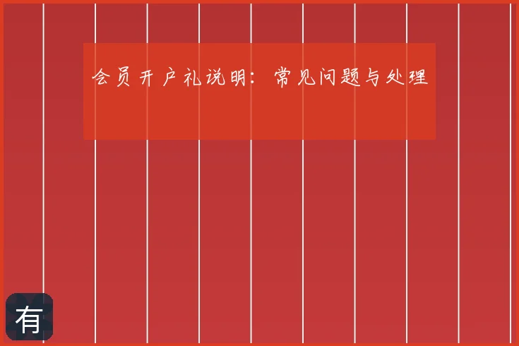 会员开户礼说明：常见问题与处理